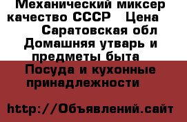 Механический миксер качество СССР › Цена ­ 300 - Саратовская обл. Домашняя утварь и предметы быта » Посуда и кухонные принадлежности   